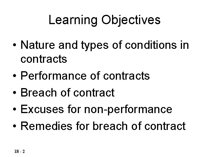 Learning Objectives • Nature and types of conditions in contracts • Performance of contracts