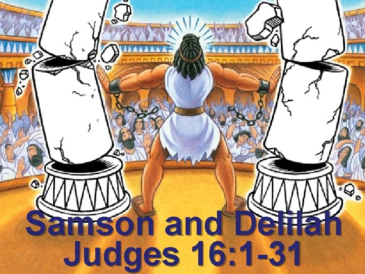 Samson and Delilah Judges 16: 1 -31 