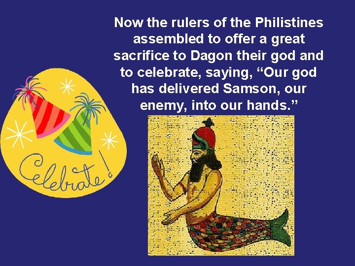 Now the rulers of the Philistines assembled to offer a great sacrifice to Dagon