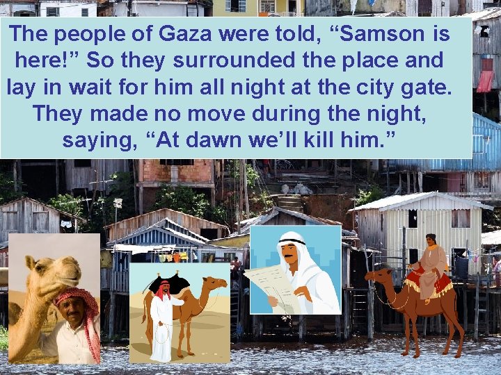 The people of Gaza were told, “Samson is here!” So they surrounded the place