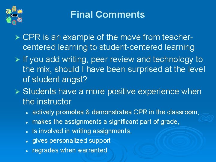 Final Comments CPR is an example of the move from teachercentered learning to student-centered