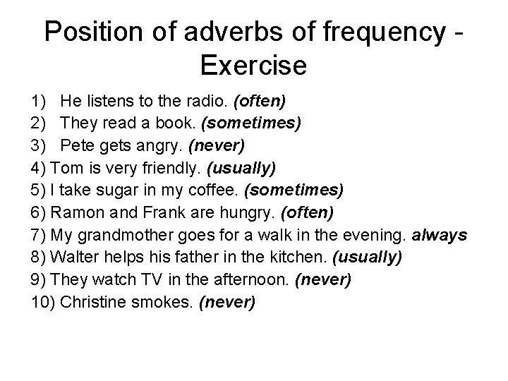 Position of adverbs of frequency Exercise 1) He listens to the radio. (often) 2)