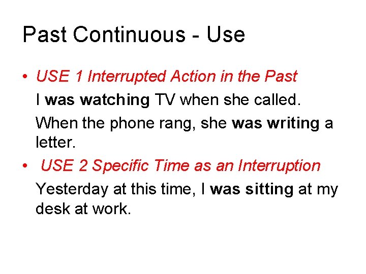 Past Continuous - Use • USE 1 Interrupted Action in the Past I was
