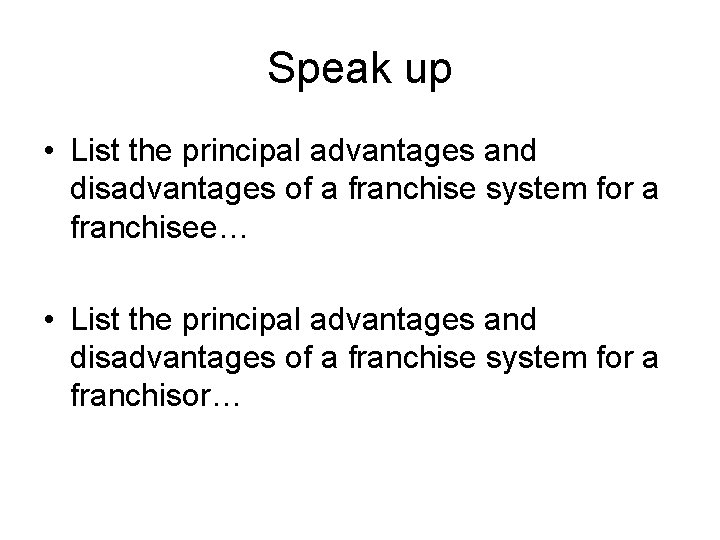 Speak up • List the principal advantages and disadvantages of a franchise system for