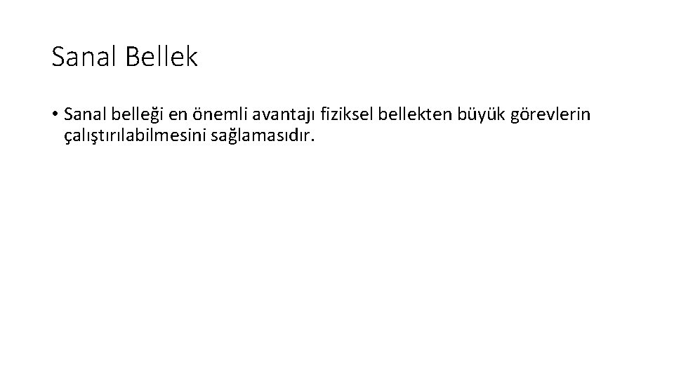 Sanal Bellek • Sanal belleği en önemli avantajı fiziksel bellekten büyük görevlerin çalıştırılabilmesini sağlamasıdır.