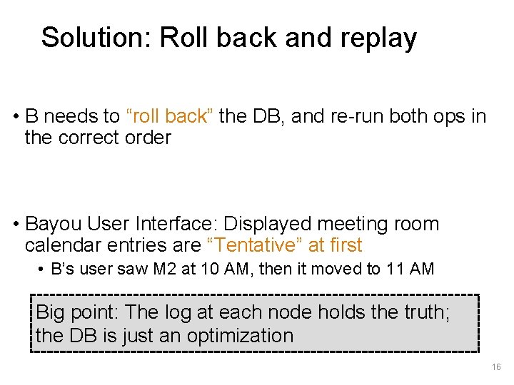 Solution: Roll back and replay • B needs to “roll back” the DB, and