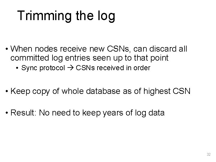 Trimming the log • When nodes receive new CSNs, can discard all committed log