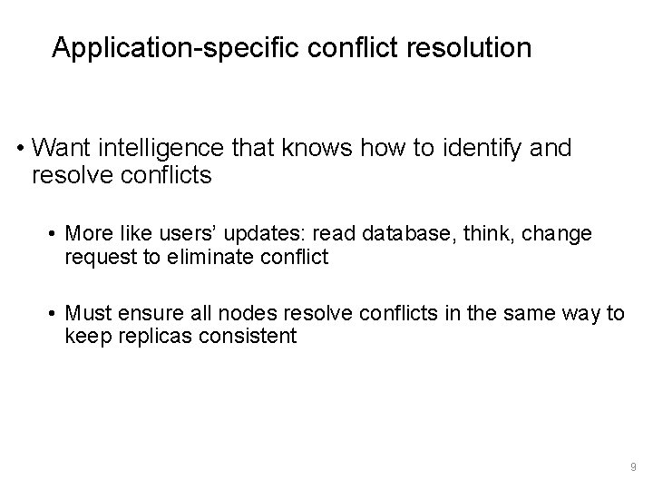 Application-specific conflict resolution • Want intelligence that knows how to identify and resolve conflicts