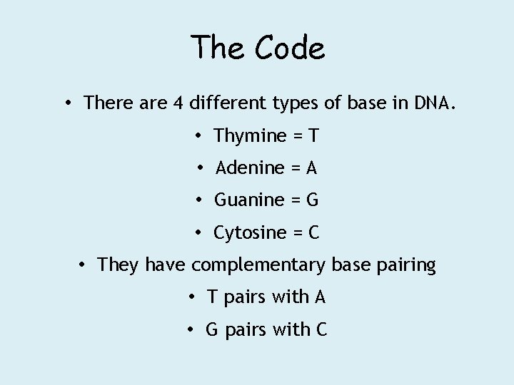 The Code • There are 4 different types of base in DNA. • Thymine