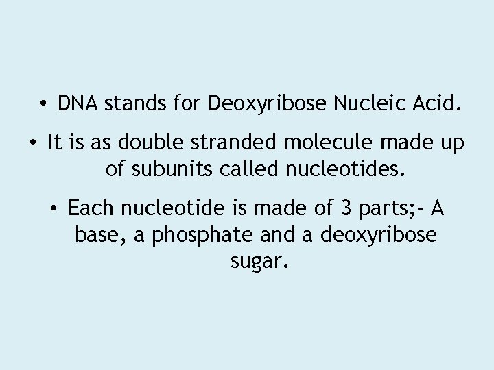  • DNA stands for Deoxyribose Nucleic Acid. • It is as double stranded