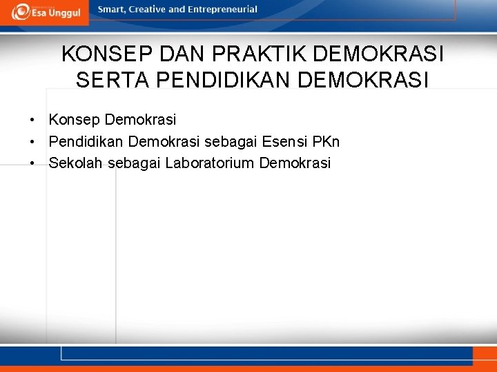 KONSEP DAN PRAKTIK DEMOKRASI SERTA PENDIDIKAN DEMOKRASI • Konsep Demokrasi • Pendidikan Demokrasi sebagai