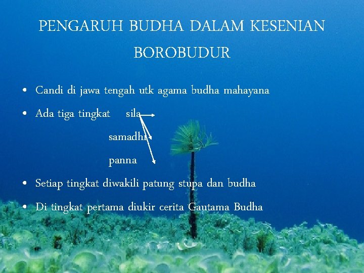 PENGARUH BUDHA DALAM KESENIAN BOROBUDUR • Candi di jawa tengah utk agama budha mahayana
