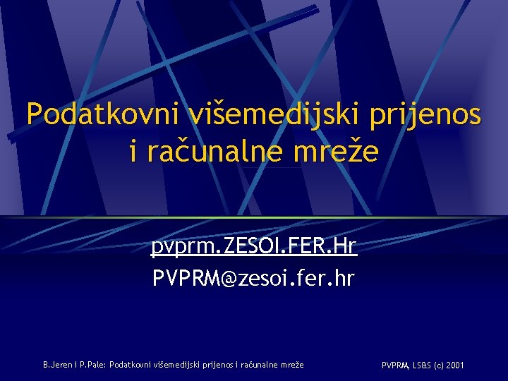 Podatkovni višemedijski prijenos i računalne mreže pvprm. ZESOI. FER. Hr PVPRM@zesoi. fer. hr B.