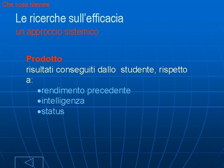 Che cosa rilevare Le ricerche sull’efficacia un approccio sistemico Prodotto risultati conseguiti dallo studente,