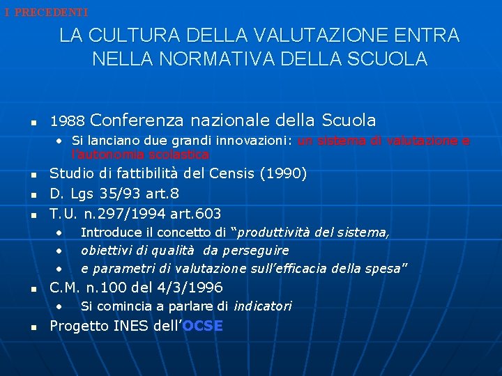 I PRECEDENTI LA CULTURA DELLA VALUTAZIONE ENTRA NELLA NORMATIVA DELLA SCUOLA n 1988 Conferenza