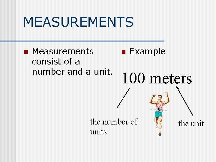 MEASUREMENTS n Measurements consist of a number and a unit. n Example 100 meters