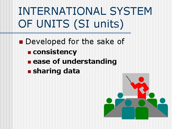 INTERNATIONAL SYSTEM OF UNITS (SI units) n Developed for the sake of consistency n