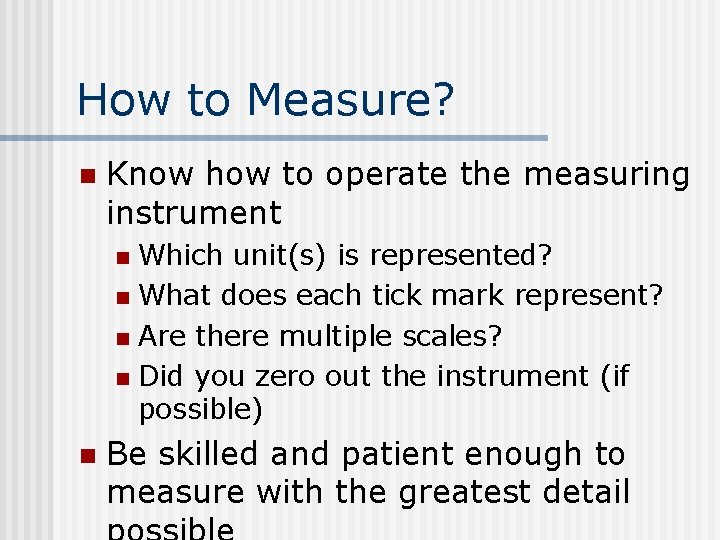 How to Measure? n Know how to operate the measuring instrument Which unit(s) is