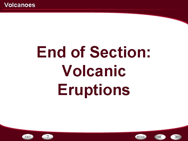 Volcanoes End of Section: Volcanic Eruptions 