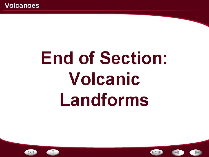 Volcanoes End of Section: Volcanic Landforms 