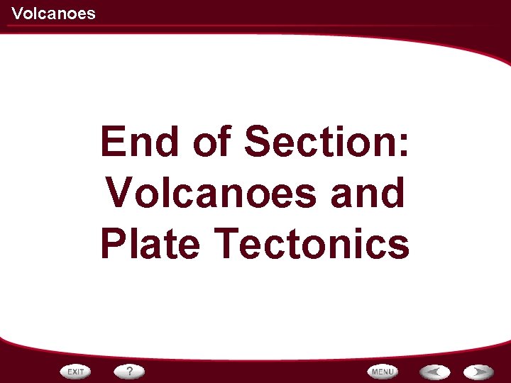 Volcanoes End of Section: Volcanoes and Plate Tectonics 