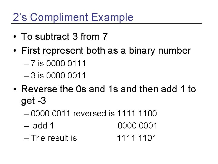 2’s Compliment Example • To subtract 3 from 7 • First represent both as 2’s Compliment Example • To subtract 3 from 7 • First represent both as