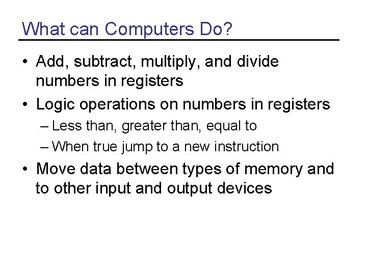 What can Computers Do? • Add, subtract, multiply, and divide numbers in registers • What can Computers Do? • Add, subtract, multiply, and divide numbers in registers •