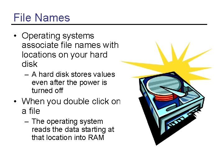 File Names • Operating systems associate file names with locations on your hard disk File Names • Operating systems associate file names with locations on your hard disk