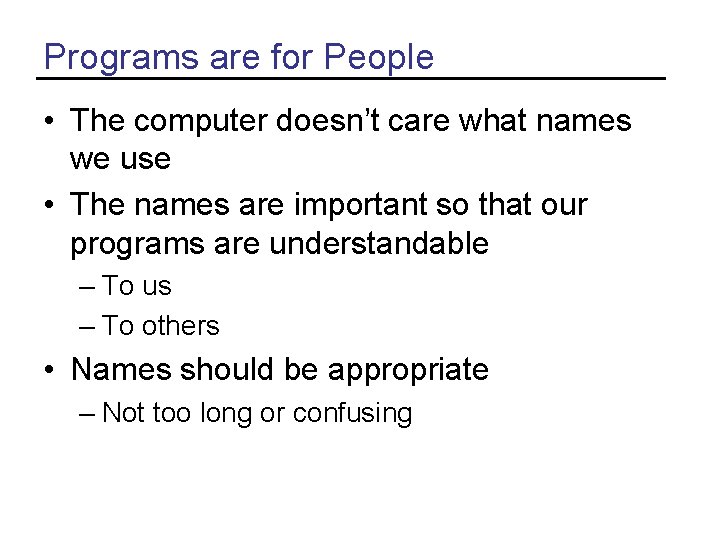 Programs are for People • The computer doesn’t care what names we use • Programs are for People • The computer doesn’t care what names we use •
