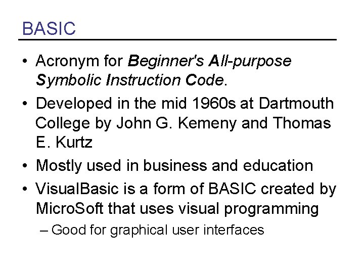 BASIC • Acronym for Beginner's All-purpose Symbolic Instruction Code. • Developed in the mid BASIC • Acronym for Beginner's All-purpose Symbolic Instruction Code. • Developed in the mid