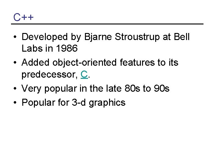 C++ • Developed by Bjarne Stroustrup at Bell Labs in 1986 • Added object-oriented C++ • Developed by Bjarne Stroustrup at Bell Labs in 1986 • Added object-oriented