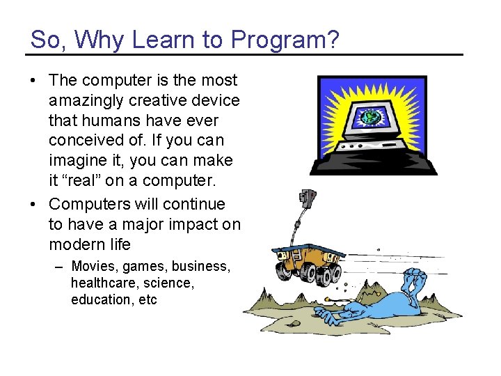 So, Why Learn to Program? • The computer is the most amazingly creative device So, Why Learn to Program? • The computer is the most amazingly creative device