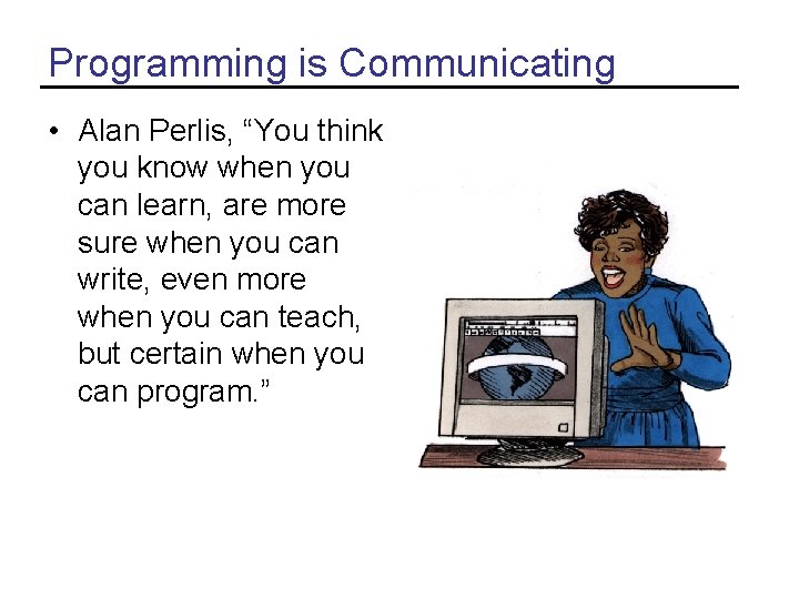 Programming is Communicating • Alan Perlis, “You think you know when you can learn, Programming is Communicating • Alan Perlis, “You think you know when you can learn,