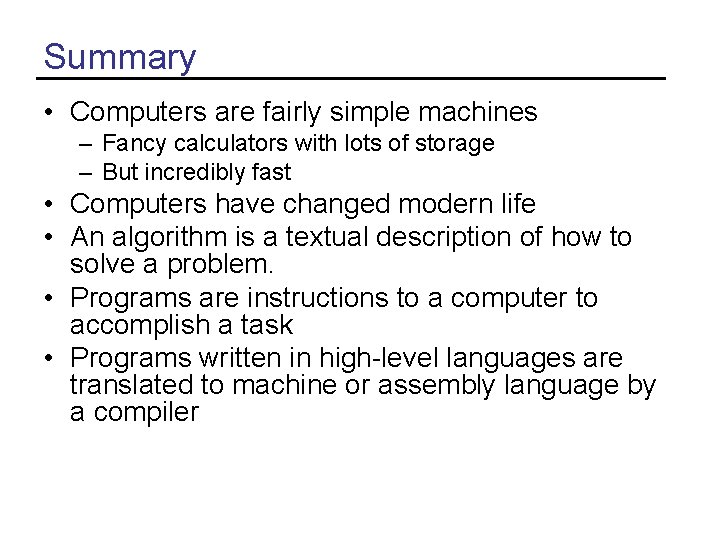 Summary • Computers are fairly simple machines – Fancy calculators with lots of storage Summary • Computers are fairly simple machines – Fancy calculators with lots of storage