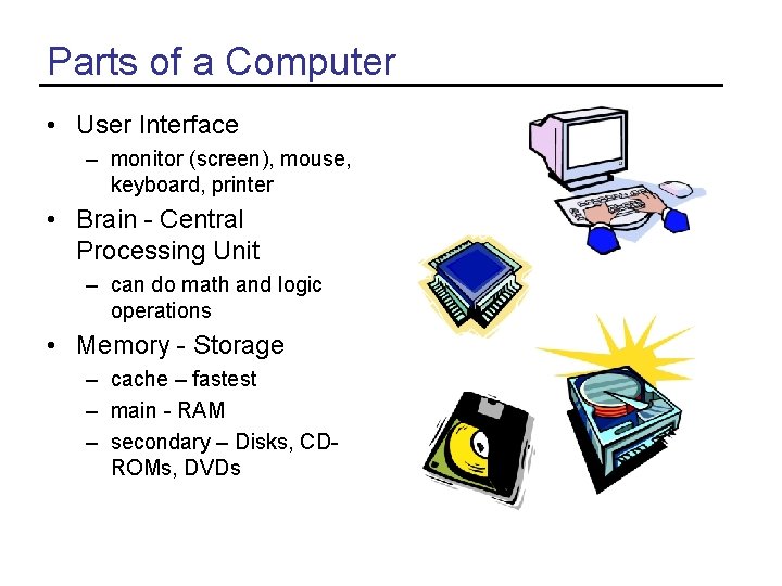 Parts of a Computer • User Interface – monitor (screen), mouse, keyboard, printer • Parts of a Computer • User Interface – monitor (screen), mouse, keyboard, printer •