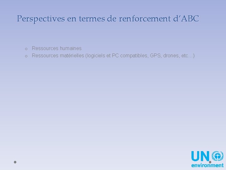 Perspectives en termes de renforcement d’ABC o Ressources humaines o Ressources matérielles (logiciels et