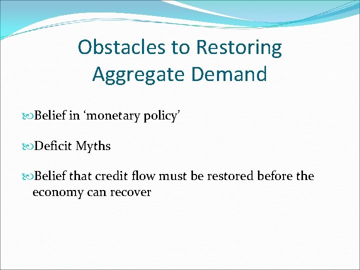 Obstacles to Restoring Aggregate Demand Belief in ‘monetary policy’ Deficit Myths Belief that credit