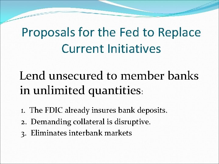 Proposals for the Fed to Replace Current Initiatives Lend unsecured to member banks in