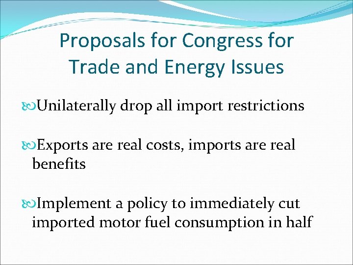 Proposals for Congress for Trade and Energy Issues Unilaterally drop all import restrictions Exports
