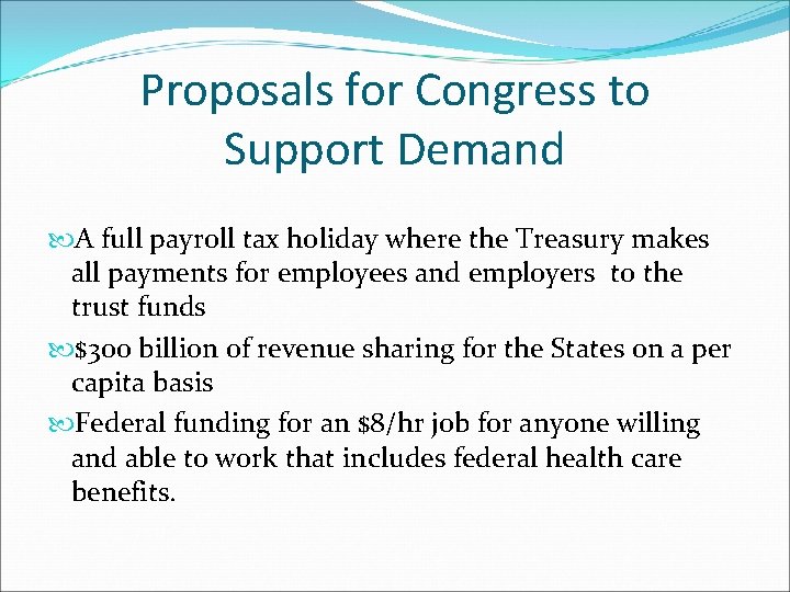 Proposals for Congress to Support Demand A full payroll tax holiday where the Treasury