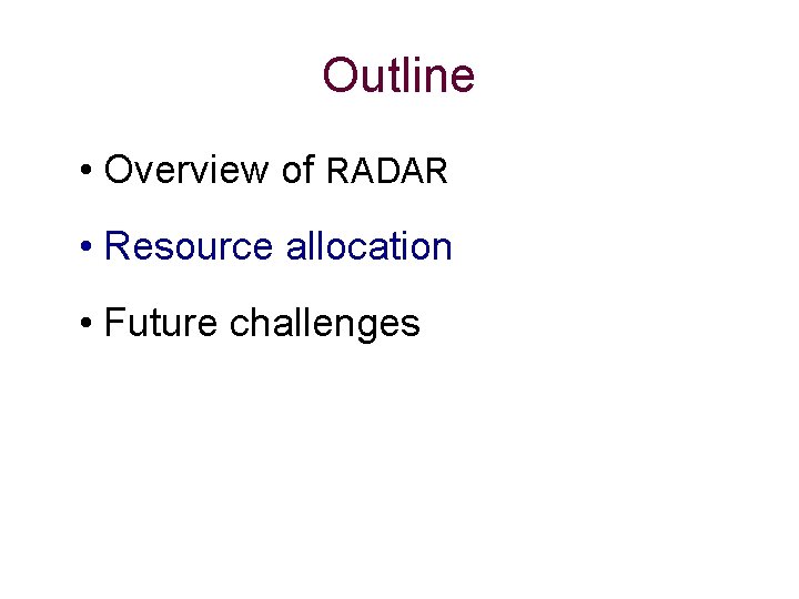 Outline • Overview of RADAR • Resource allocation • Future challenges 