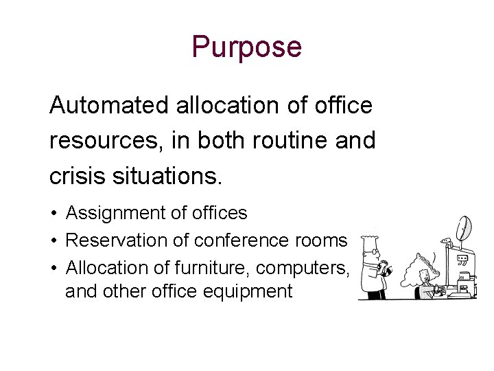 Purpose Automated allocation of office resources, in both routine and crisis situations. • Assignment