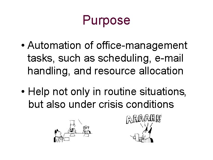 Purpose • Automation of office-management tasks, such as scheduling, e-mail handling, and resource allocation