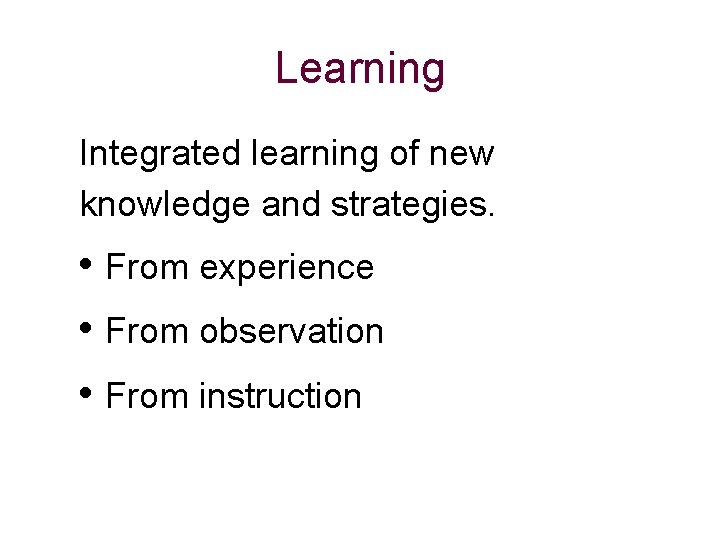 Learning Integrated learning of new knowledge and strategies. • From experience • From observation