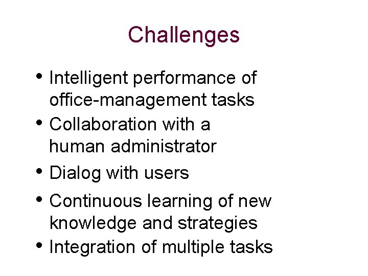 Challenges • Intelligent performance of • office-management tasks Collaboration with a human administrator Dialog