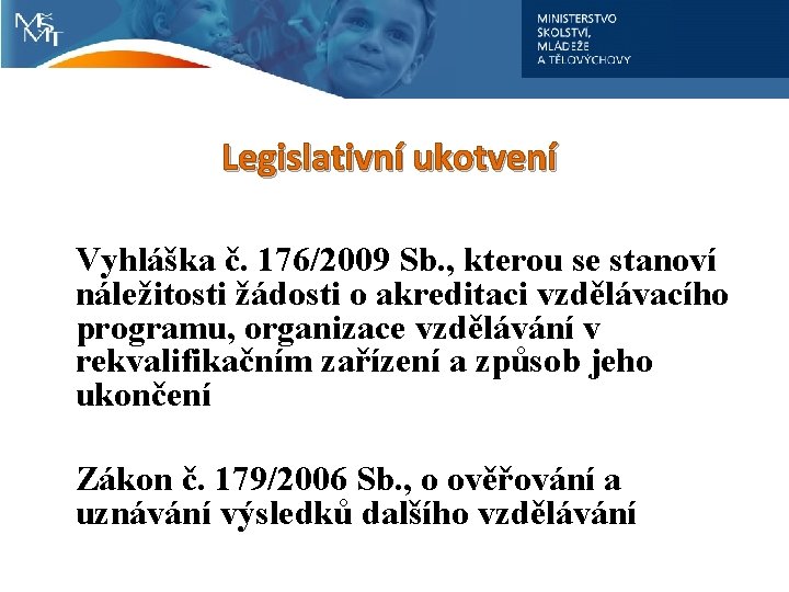 . Legislativní ukotvení Vyhláška č. 176/2009 Sb. , kterou se stanoví náležitosti žádosti o