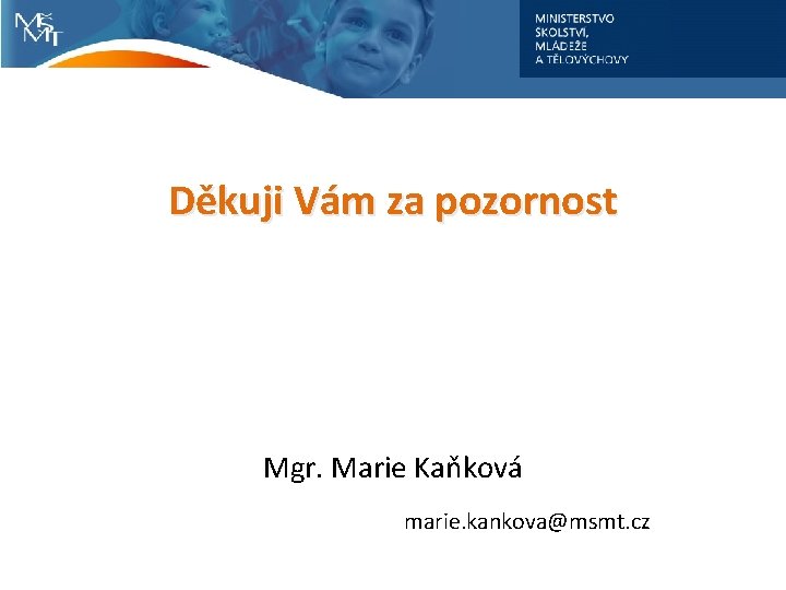 Děkuji Vám za pozornost Mgr. Marie Kaňková marie. kankova@msmt. cz 