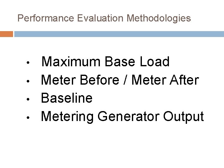 Performance Evaluation Methodologies • • Maximum Base Load Meter Before / Meter After Baseline