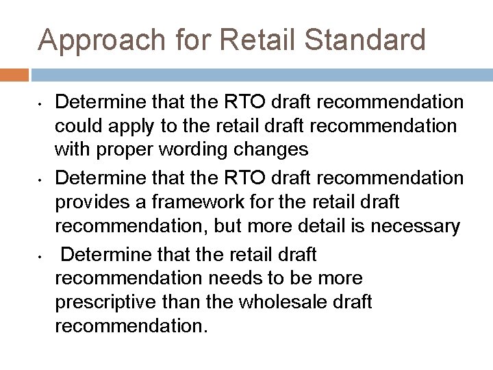 Approach for Retail Standard • • • Determine that the RTO draft recommendation could