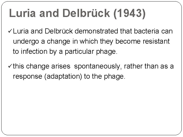 Luria and Delbrück (1943) ü Luria and Delbrück demonstrated that bacteria can undergo a